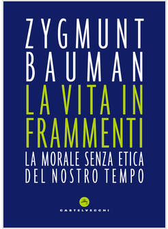 LA VITA IN FRAMMENTI. LA MORALE SENZA ETICA DEL NOSTRO TEMPO