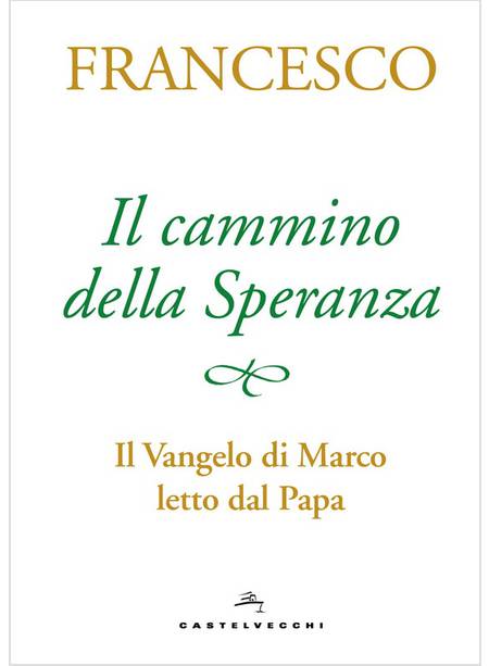 IL CAMMINO DELLA SPERANZA. IL VANGELO DI MARCO LETTO DAL PAPA