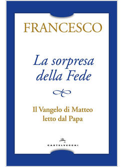 LA SORPRESA DELLA FEDE. IL VANGELO DI MATTEO LETTO DAL PAPA 