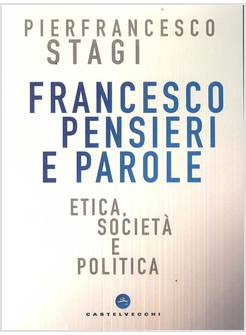 FRANCESCO, PENSIERI E PAROLE. ETICA SOCIETA' E POLITICA