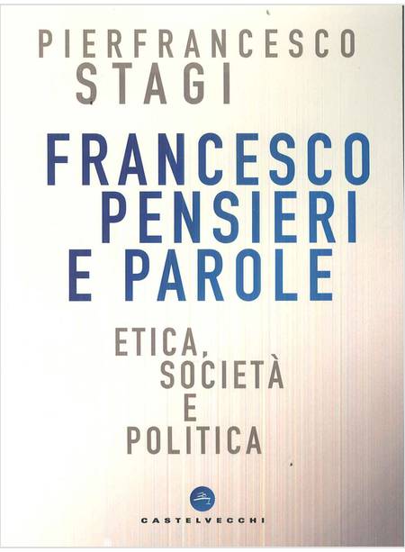 FRANCESCO, PENSIERI E PAROLE. ETICA SOCIETA' E POLITICA