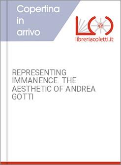 REPRESENTING IMMANENCE. THE AESTHETIC OF ANDREA GOTTI