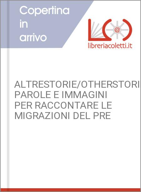 ALTRESTORIE/OTHERSTORIES. PAROLE E IMMAGINI PER RACCONTARE LE MIGRAZIONI DEL PRE