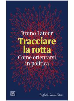 TRACCIARE LA ROTTA. COME ORIENTARSI IN POLITICA