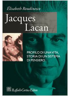 JACQUES LACAN. PROFILO DI UNA VITA, STORIA DI UN SISTEMA DI PENSIERO