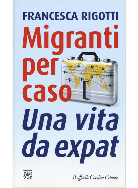 MIGRANTI PER CASO. UNA VITA DA EXPAT