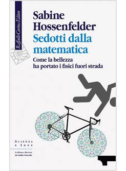 SEDOTTI DALLA MATEMATICA. COME LA BELLEZZA HA PORTATO I FISICI FUORI STRADA