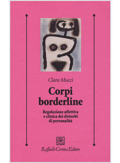 CORPI BORDERLINE. REGOLAZIONE AFFETTIVA E CLINICA DEI DISTURBI DI PERSONALITA'