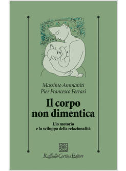 CORPO NON DIMENTICA. L'IO MOTORIO E LO SVILUPPO (IL)