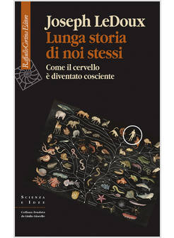 LUNGA STORIA DI NOI STESSI. COME IL CERVELLO E' DIVENTATO COSCIENTE