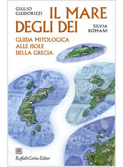 IL MARE DEGLI DEI. GUIDA MITOLOGICA ALLE ISOLE DELLA GRECIA 