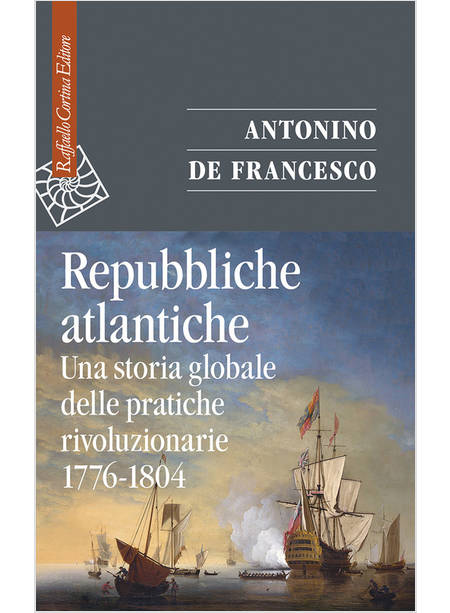 REPUBBLICHE ATLANTICHE UNA STORIA GLOBALE DELLE PRATICHE RIVOLUZIONARIE 