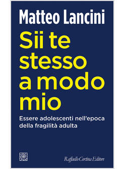 SII TE STESSO A MODO MIO. ESSERE ADOLESCENTI NELL'EPOCA DELLA FRAGILITA' ADULTA