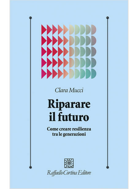 RIPARARE IL FUTURO COME CREARE RESILIENZA TRA LE GENERAZIONI