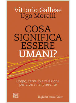 COSA SIGNIFICA ESSERE UMANI? CORPO, CERVELLO E RELAZIONE PER VIVERE NEL PRESENTE