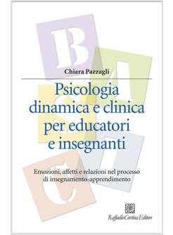 PSICOLOGIA DINAMICA E CLINICA PER EDUCATORI E INSEGNANTI. EMOZIONI, AFFETTI E RE