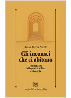 GLI INCONSCI CHE CI ABITANO PSICOANALISI DEI LEGAMI FAMILIARI E DI COPPIA 