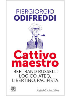 CATTIVO MAESTRO. BERTRAND RUSSELL: LOGICO, ATEO, LIBERTINO, PACIFISTA