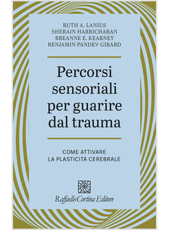 PERCORSI SENSORIALI PER GUARIRE DAL TRAUMA. COME ATTIVARE LA PLASTICITA' CEREBRA