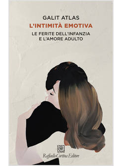 L'INTIMITA' EMOTIVA. LE FERITE DELL'INFANZIA E L'AMORE ADULTO