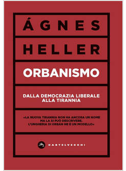 ORBANISMO. DALLA DEMOCRAZIA LIBERALE ALLA TIRANNIA