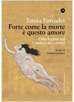 FORTE COME LA MORTE E' L'AMORE OTTO LEZIONI SUL CANTICO DEI CANTICI