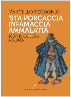 'STA PORCACCIA INFAMACCIA AMMALATIA. 1837: IL COLERA A ROMA