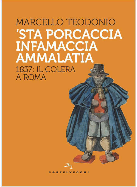 'STA PORCACCIA INFAMACCIA AMMALATIA. 1837: IL COLERA A ROMA