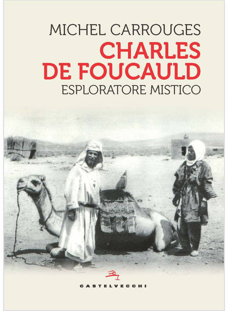 CHARLES DE FOUCAULD ESPLORATORE MISTICO