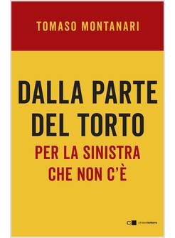 DALLA PARTE DEL TORTO PER LA SINISTRA CHE NON C'E'