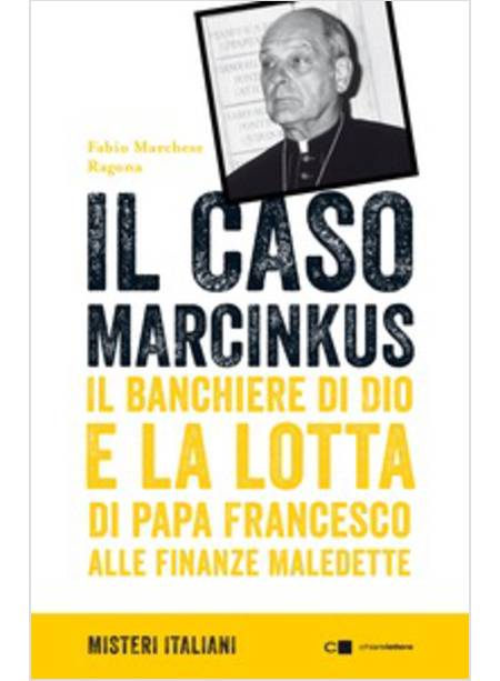 IL CASO MARCINKUS. IL BANCHIERE DI DIO E LA LOTTA DI PAPA FRANCESCO ALLE FINANZE