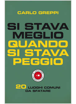 SI STAVA MEGLIO QUANDO SI STAVA PEGGIO 20 LUOGHI COMUNI DA SFATARE