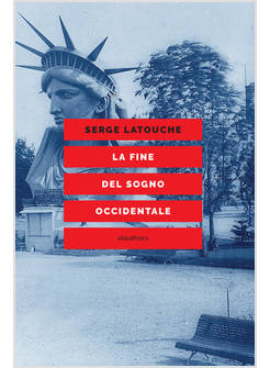 FINE DEL SOGNO OCCIDENTALE. SAGGIO SULL'AMERICANIZZAZIONE DEL MONDO (LA)
