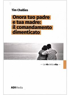 ONORA TUO PADRE E TUA MADRE: IL COMANDAMENTO DIMENTICATO