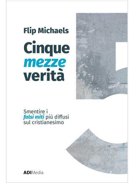 CINQUE MEZZE VERITA' SFATARE I FALSI MITI PIU' DIFFUSI SUL CRISTIANESIMO