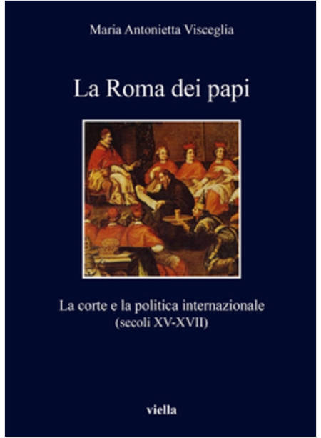 LA ROMA DEI PAPI. LA CORTE E LA POLITICA INTERNAZIONALE (SECOLI XV-XVII)