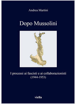 DOPO MUSSOLINI. I PROCESSI AI FASCISTI E AI COLLABORAZIONISTI (1944-1953)