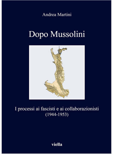 DOPO MUSSOLINI. I PROCESSI AI FASCISTI E AI COLLABORAZIONISTI (1944-1953)