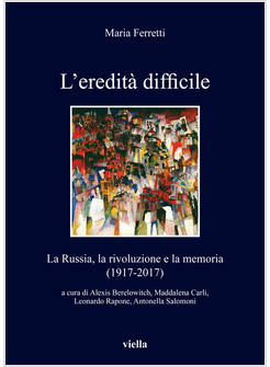 EREDITA' DIFFICILE. LA RUSSIA, LA RIVOLUZIONE E LA MEMORIA (1917-2017) (L')