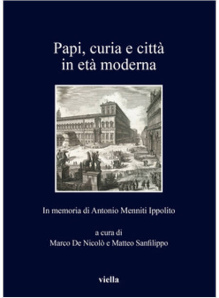 PAPI, CURIA E CITTA' IN ETA' MODERNA. IN MEMORIA DI ANTONIO MENNITI IPPOLITO