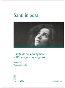SANTI IN POSA. L'INFLUSSO DELLA FOTOGRAFIA SULL'IMMAGINARIO RELIGIOSO