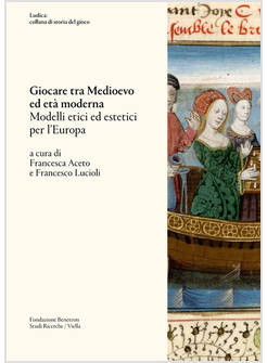 GIOCARE TRA MEDIOEVO ED ETA' MODERNA. MODELLI ETICI ED ESTETICI PER L'EUROPA