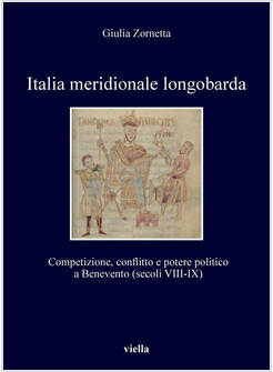 ITALIA MERIDIONALE LONGOBARDA. COMPETIZIONE, CONFLITTO E POTERE POLITICO A BENEV