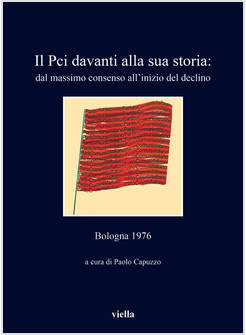 PCI DAVANTI ALLA SUA STORIA: DAL MASSIMO CONSENSO ALL'INIZIO DEL DECLINO. BOLOGN