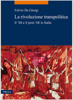 RIVOLUZIONE TRANSPOLITICA. IL '68 E IL POST-'68 IN ITALIA (LA)