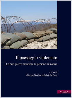 IL PAESAGGIO VIOLENTATO. LE DUE GUERRE MONDIALI, LE PERSONE, LA NATURA 