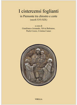 I CISTERCENSI FOGLIANTI IN PIEMONTE TRA CHIOSTRO E CORTE (SECOLI XVI-XIX)