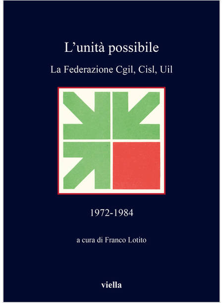UNITA' POSSIBILE. LA FEDERAZIONE CGIL, CISL, UIL (1972-1984) (L')