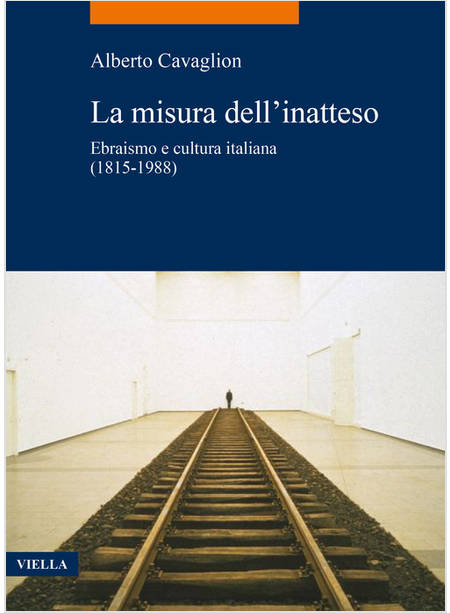 LA MISURA DELL'INATTESO EBRAISMO E CULTURA ITALIANA (1815-1988) 