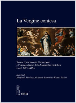 VERGINE CONTESA. ROMA, L'IMMACOLATA CONCEZIONE E L'UNIVERSALISMO DELLA MONARCHIA